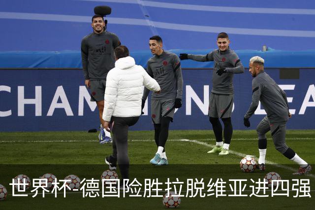 世界杯-德国险胜拉脱维亚进四强 半决赛VS美国