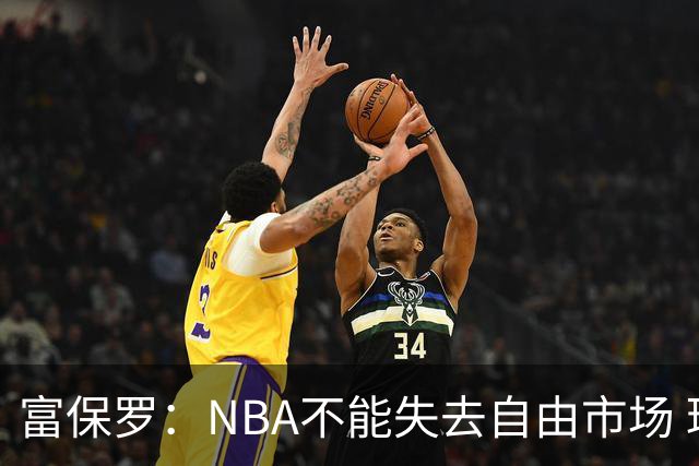 富保罗：NBA不能失去自由市场 球迷爱看 该直播让球员现场拿钱