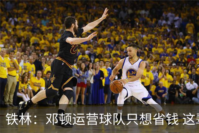 铁林：邓顿运营球队只想省钱 这辈子可能都看不到开拓者能夺冠