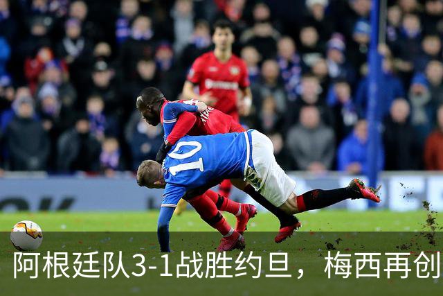阿根廷队3-1战胜约旦，梅西再创历史，约旦队超越国足